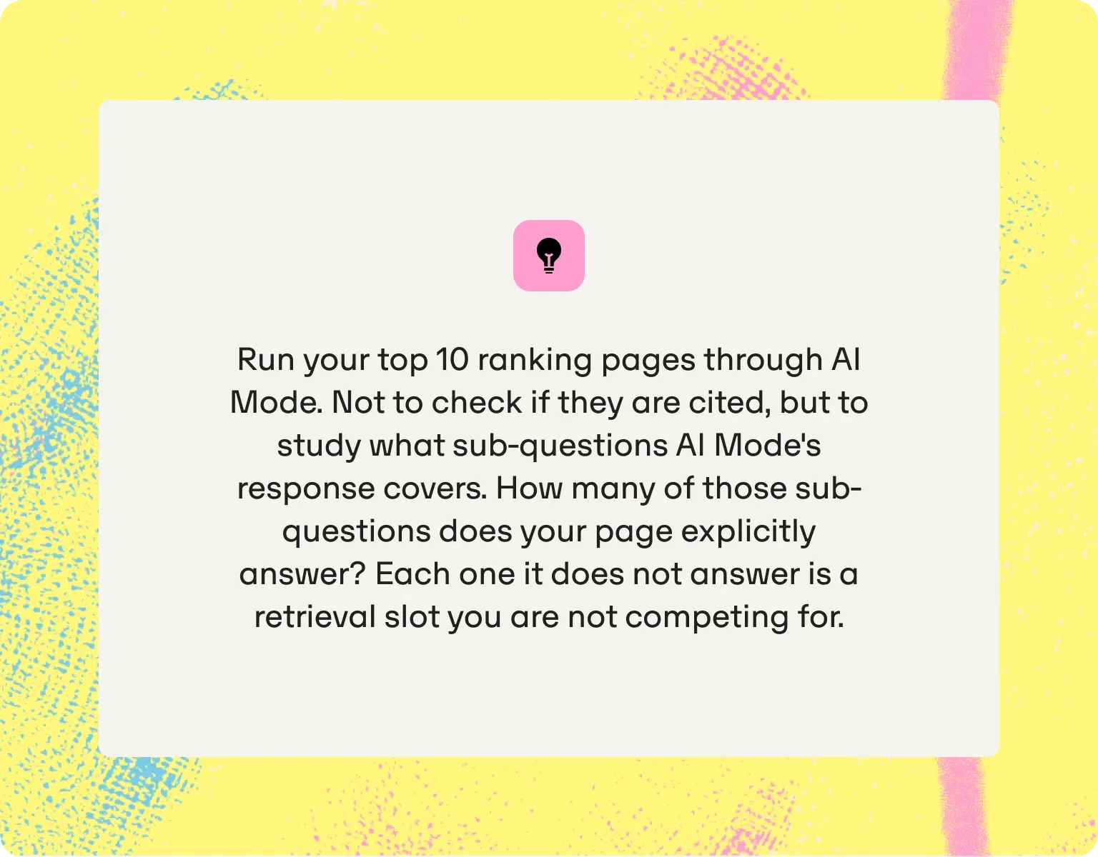 Tip: run your top 10 ranking pages through AI Mode and count how many of the sub-questions in its response your page explicitly answers
