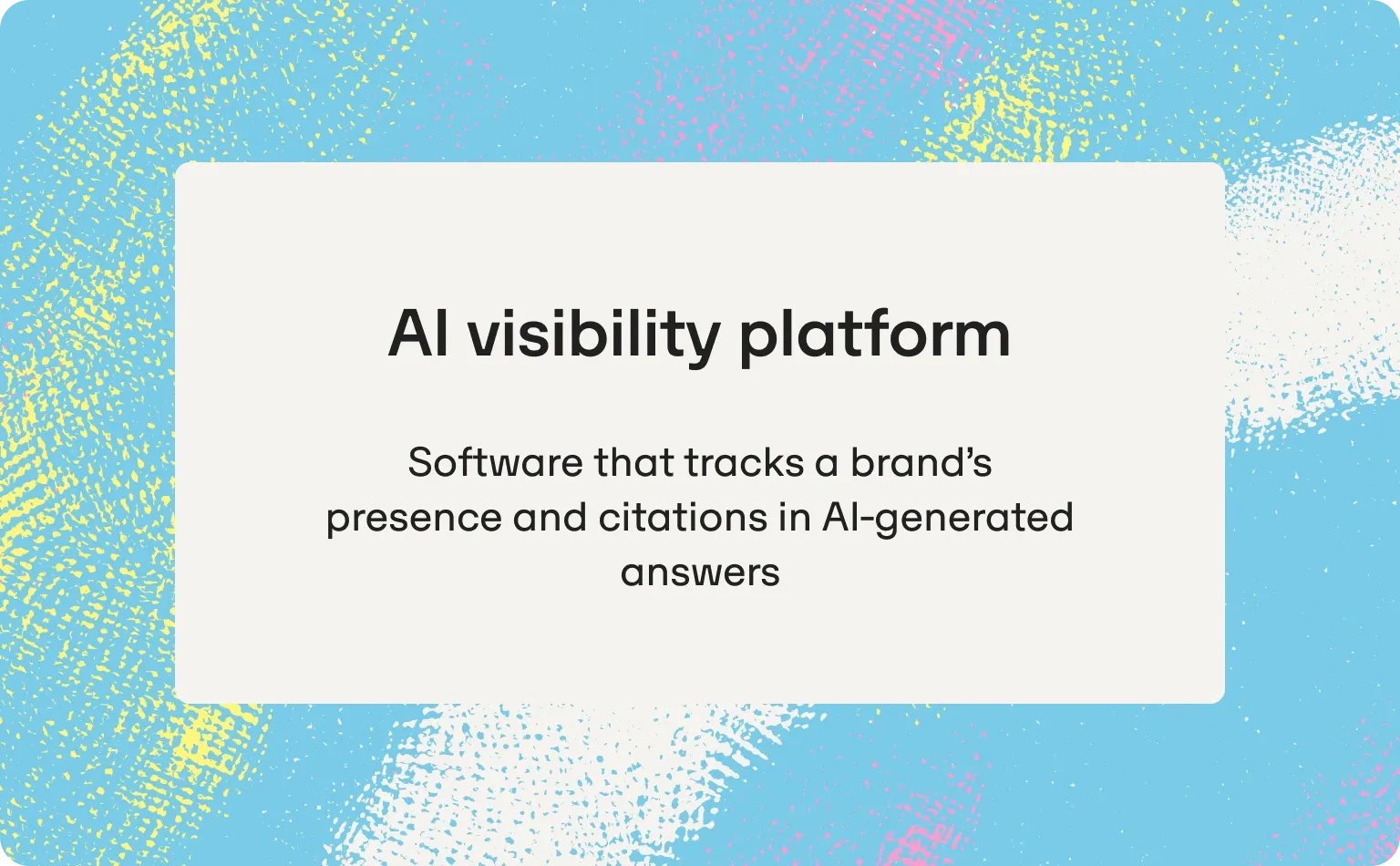 Definition card: an AI visibility platform is software that tracks a brand’s presence and citations in AI-generated answers